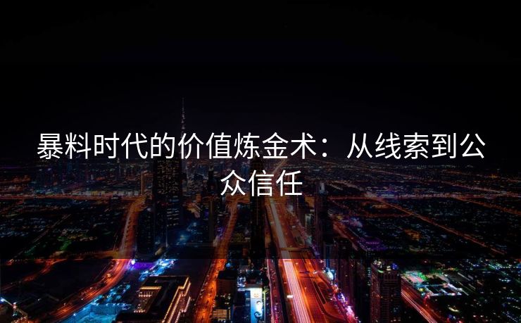 暴料时代的价值炼金术：从线索到公众信任