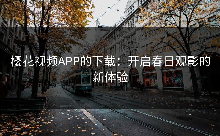 樱花视频APP的下载：开启春日观影的新体验