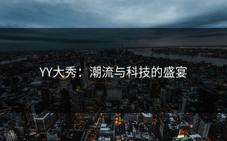 YY大秀：潮流与科技的盛宴